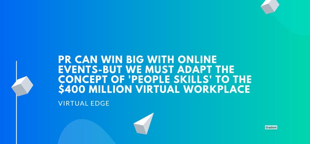 PR Can Win Big with Online Events-but We Must Adapt the Concept of 'People Skills' to the $400 Million Virtual Workplace