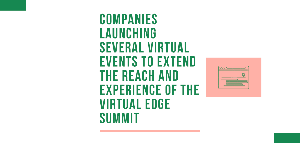 Companies Launching Several Virtual Events to Extend the Reach and Experience of the Virtual Edge Summit