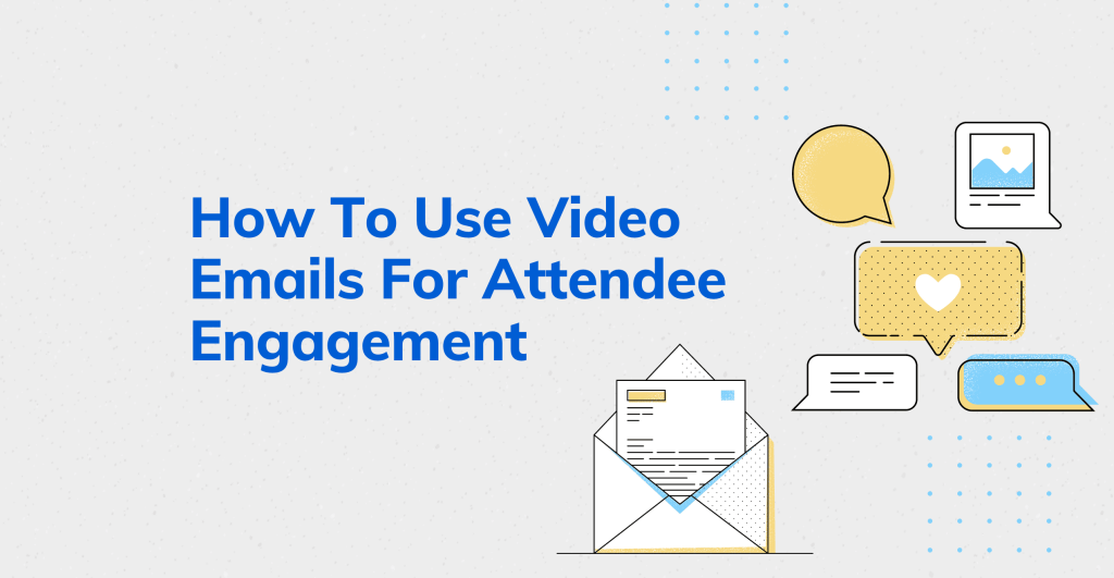 How To Use Video Emails For Attendee Engagement