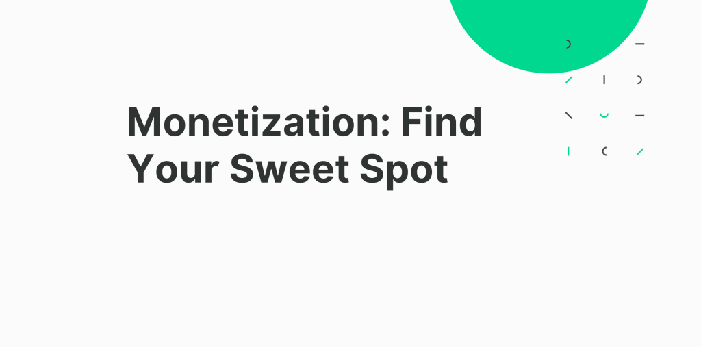 Monetization: Find Your Sweet Spot
