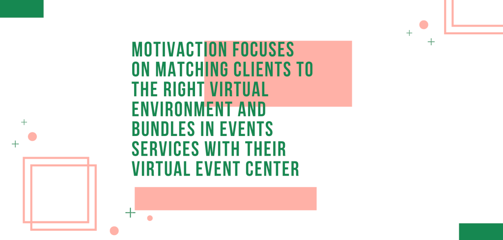 MotivAction Focuses on Matching Clients to the Right Virtual Environment and Bundles in Events Services with Their Virtual Event Center