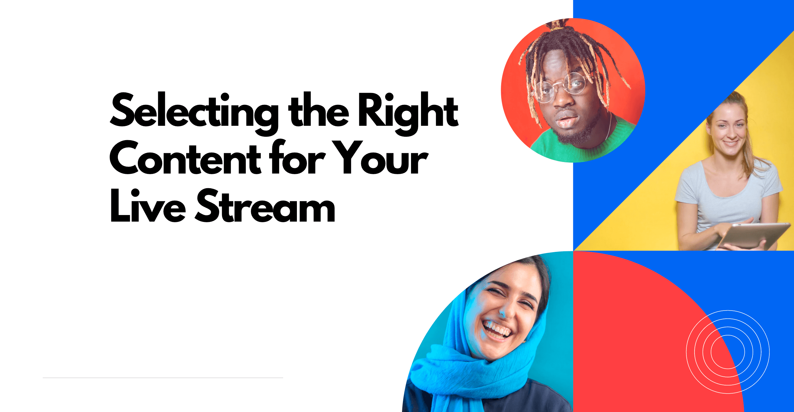 Selecting the Right Content for Your Live Stream How to Live Stream