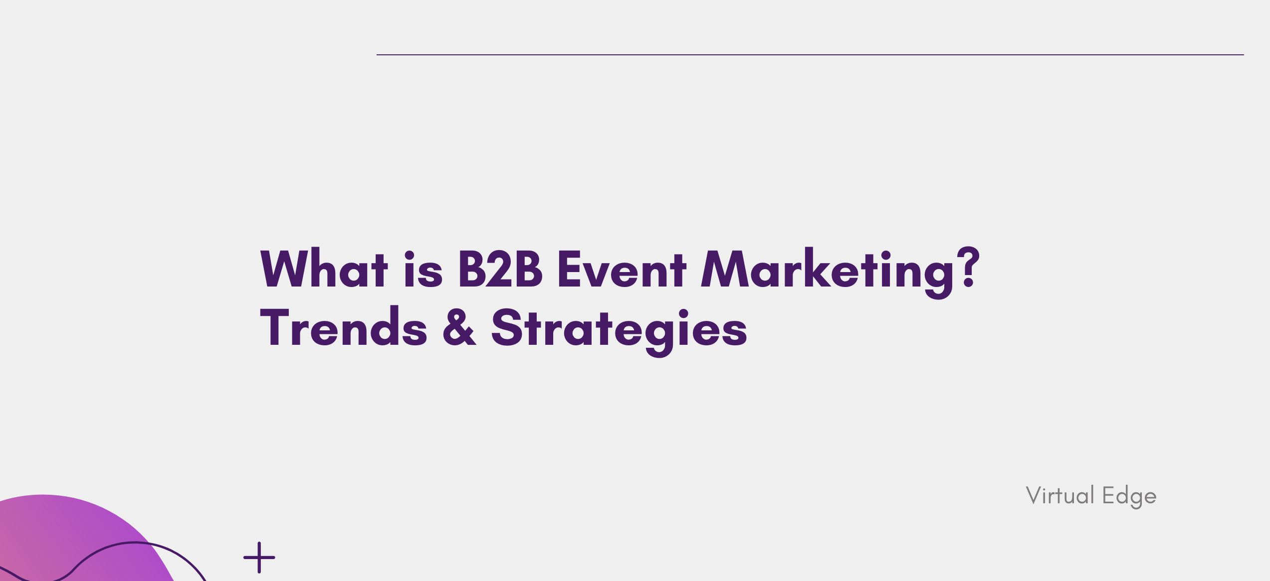 What Is B2B Event Marketing? Trends & Strategies | Virtual Edge