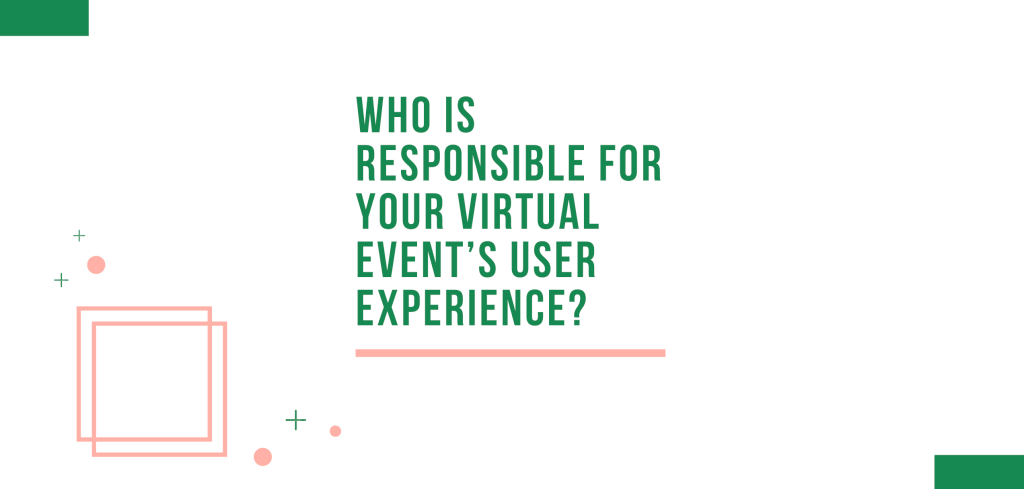 Who is Responsible for Your Virtual Event’s User Experience?