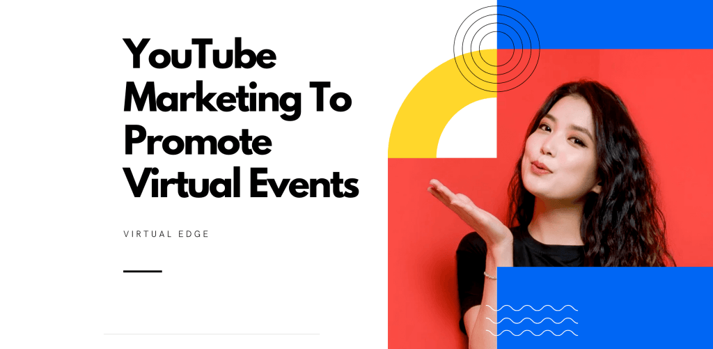 YouTube Marketing To Promote Virtual Events: How To Promote Your Event On YouTube