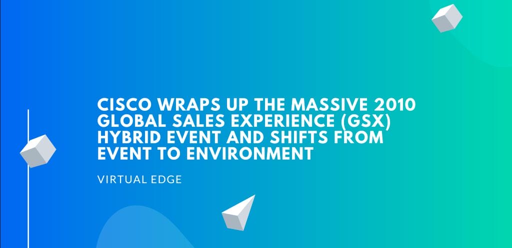 Cisco Wraps up the Massive 2010 Global Sales Experience (GSX) Hybrid Event and Shifts from Event to Environment