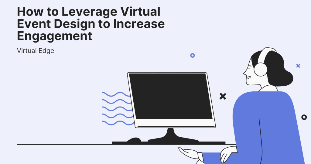 How to Leverage Virtual Event Design to Increase Engagement