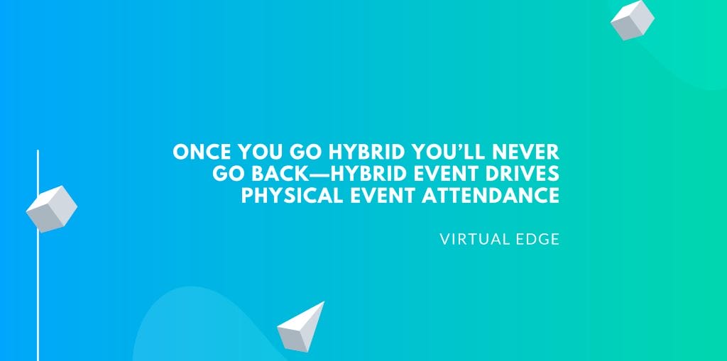 Once You Go Hybrid You’ll Never Go Back—Hybrid Event Drives Physical Event Attendance