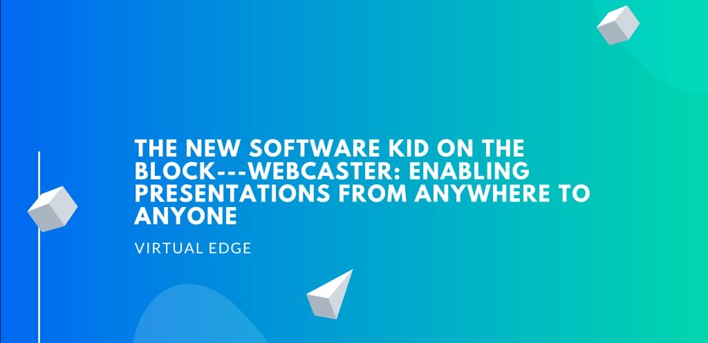 The New Software Kid On the Block---WebCaster: Enabling Presentations From Anywhere to Anyone