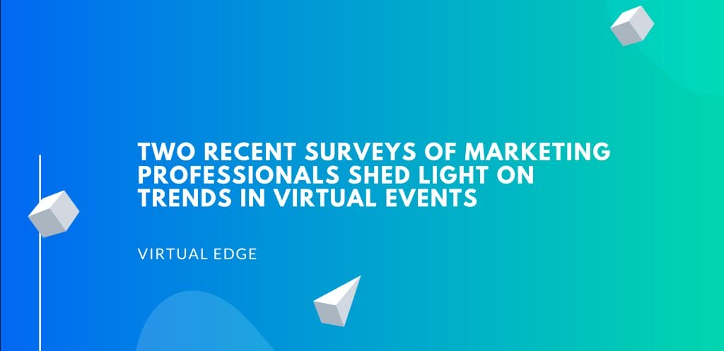 Two Recent Surveys of Marketing Professionals Shed Light on Trends in Virtual Events