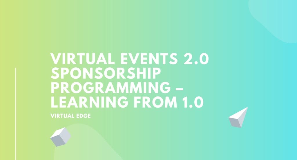 Virtual Events 2.0 Sponsorship Programming – Learning From 1.0