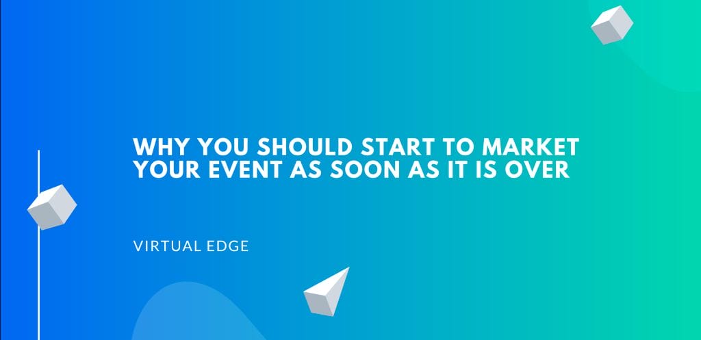 Why You Should Start to Market Your Event as Soon as it is Over