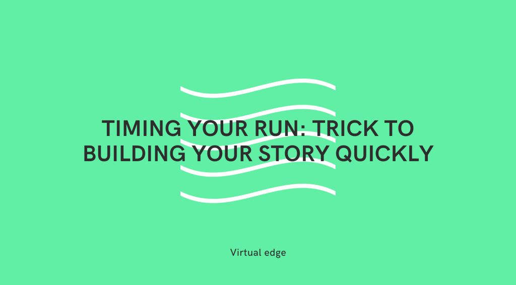 Timing Your Run: Trick to Building Your Story Quickly
