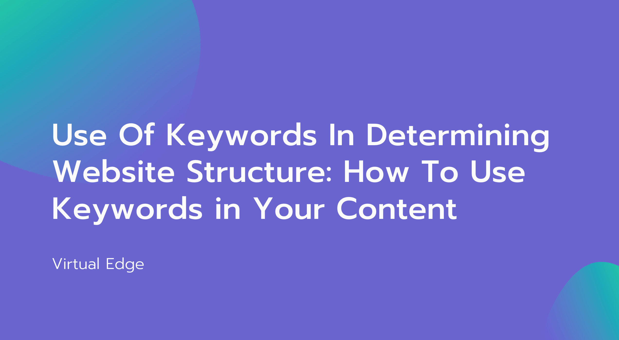 Use Of Keywords In Determining Website Structure: How To Use Keywords in Your Content