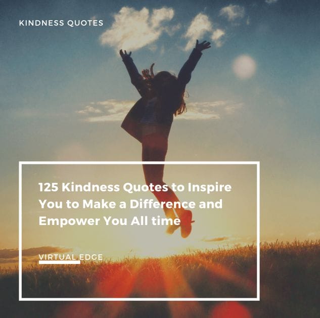 125 Kindness Quotes to Inspire You to Make a Difference and Empower You All time