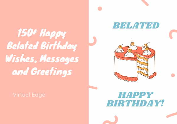 150+ Happy Belated Birthday Wishes, Messages and Greetings | Virtual Edge