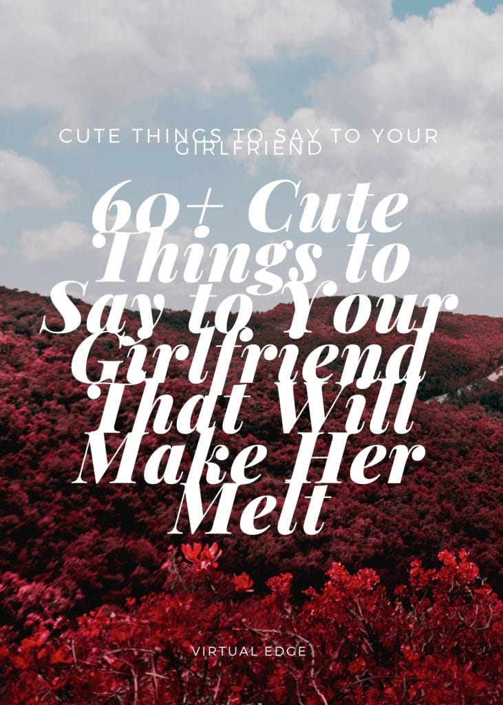60+ Cute Things to Say to Your Girlfriend That Will Make Her Melt