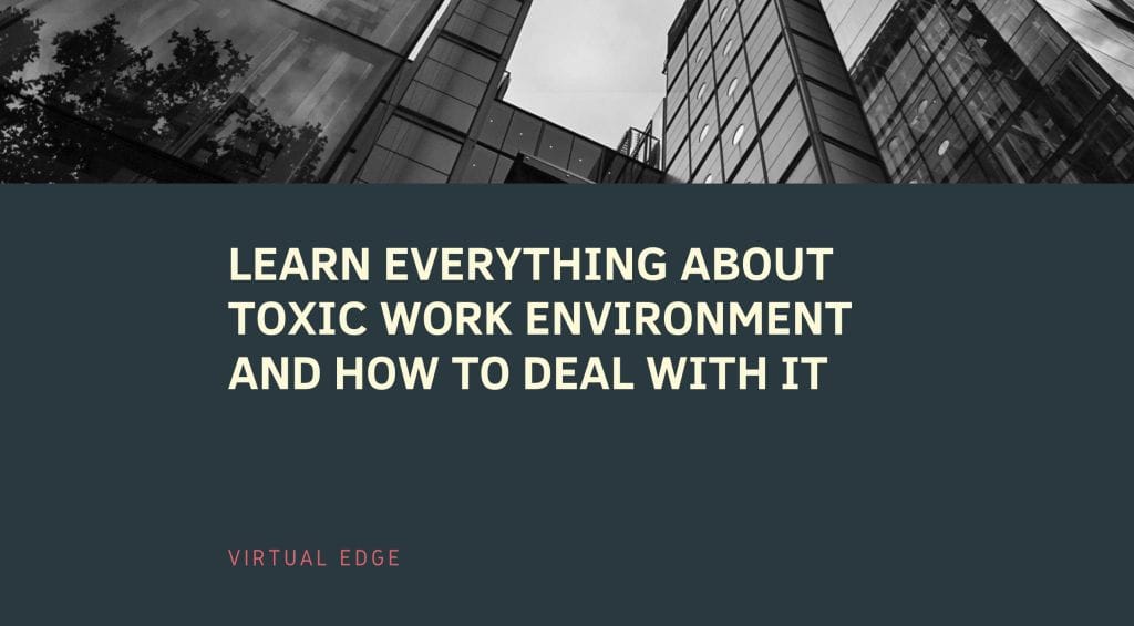Learn Everything about Toxic Work Environment and How to Deal with It