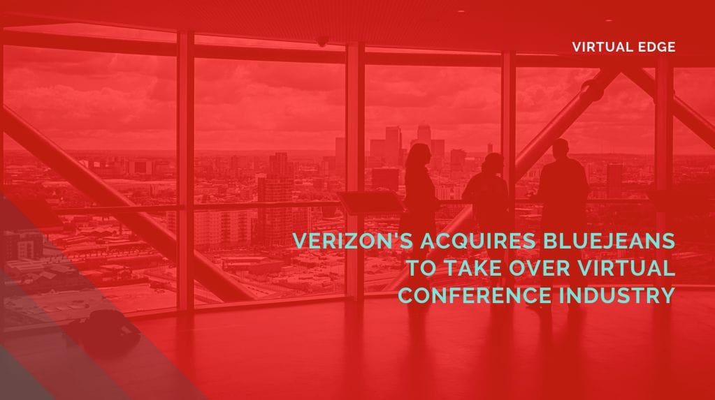 Verizon's Acquires BlueJeans to Take Over Virtual Conference Industry