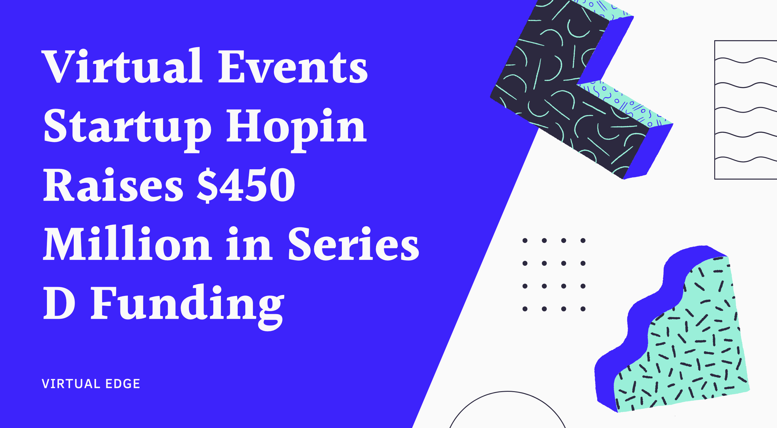 Virtual Events Startup Hopin Raises $450 Million in Series D Funding