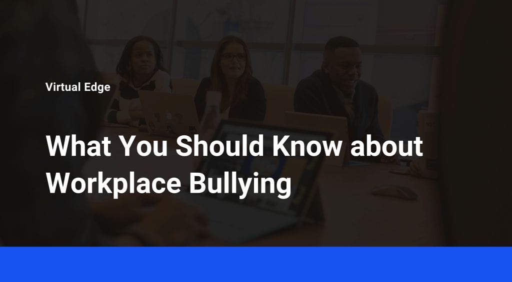 What You Should Know about Workplace Bullying