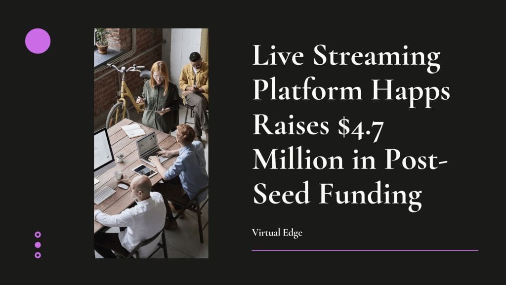 Live Streaming Platform Happs Raises $4.7 Million in Post-Seed Funding