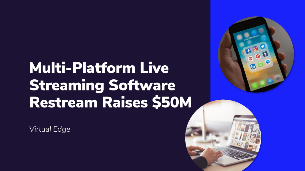 Multi-Platform Live Streaming Software Restream Raises $50M
