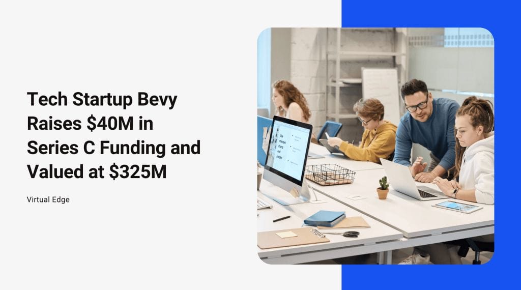 Tech Startup Bevy Raises $40M in Series C Funding and Valued at $325M