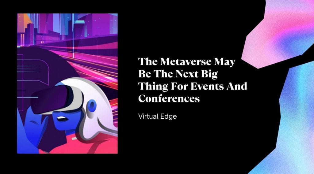 The Metaverse May Be The Next Big Thing For Events And Conferences