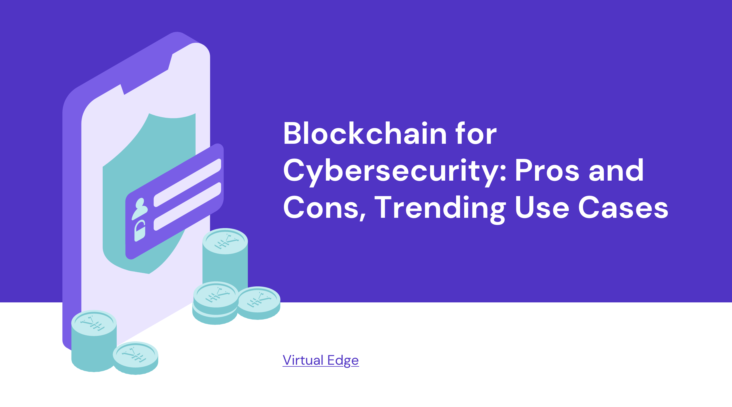 Blockchain for Cybersecurity: Pros and Cons, Trending Use Cases