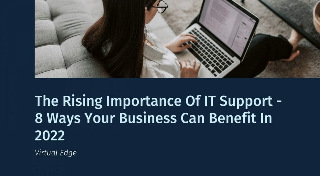 The Rising Importance Of IT Support - 8 Ways Your Business Can Benefit In 2022